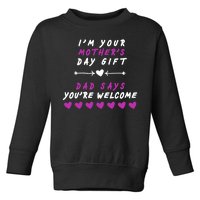 i'm Your Mothers Day Gift Dad Says Your Welcome Toddler Sweatshirt