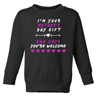 i'm Your Mothers Day Gift Dad Says Your Welcome Toddler Sweatshirt