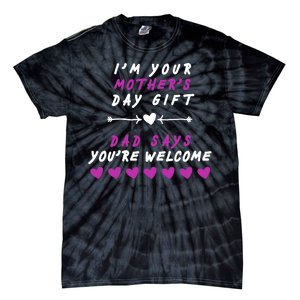 i'm Your Mothers Day Gift Dad Says Your Welcome Tie-Dye T-Shirt