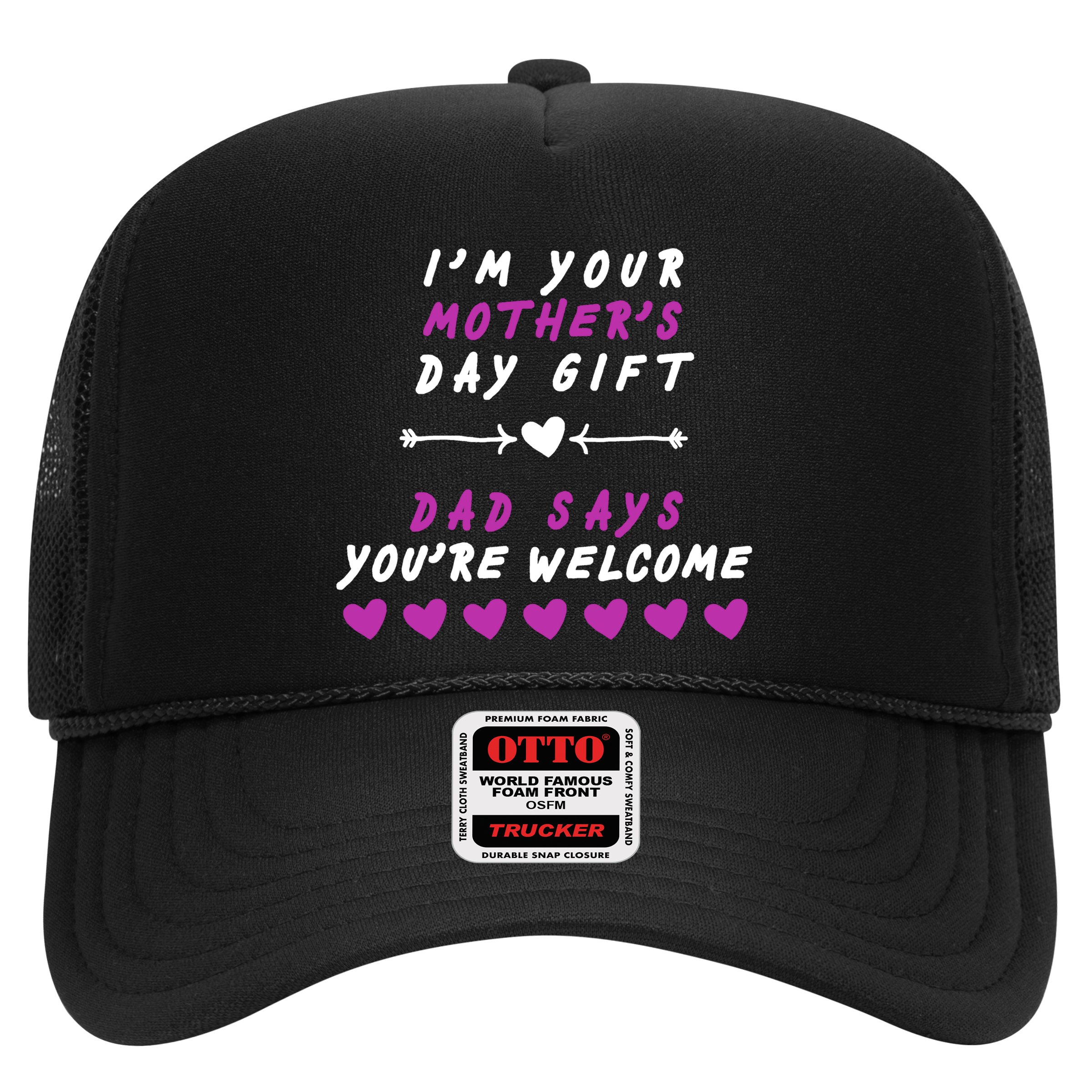 i'm Your Mothers Day Gift Dad Says Your Welcome Hat
