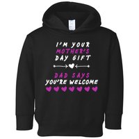 i'm Your Mothers Day Gift Dad Says Your Welcome Toddler Hoodie