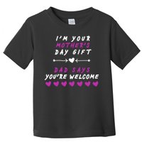 i'm Your Mothers Day Gift Dad Says Your Welcome Toddler T-Shirt