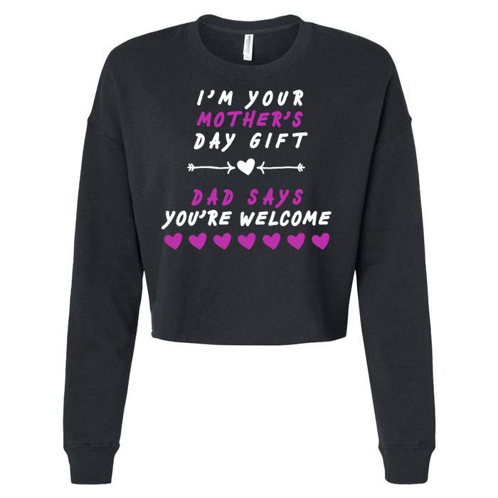 i'm Your Mothers Day Gift Dad Says Your Welcome Cropped Pullover Crew