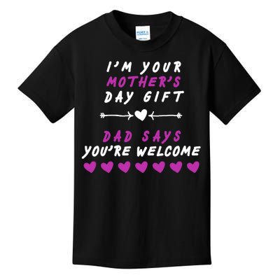 i'm Your Mothers Day Gift Dad Says Your Welcome Kids T-Shirt