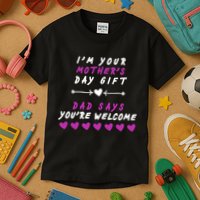 i'm Your Mothers Day Gift Dad Says Your Welcome Kids T-Shirt