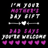 i'm Your Mothers Day Gift Dad Says Your Welcome Kids T-Shirt