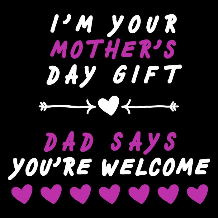 i'm Your Mothers Day Gift Dad Says Your Welcome Kids T-Shirt