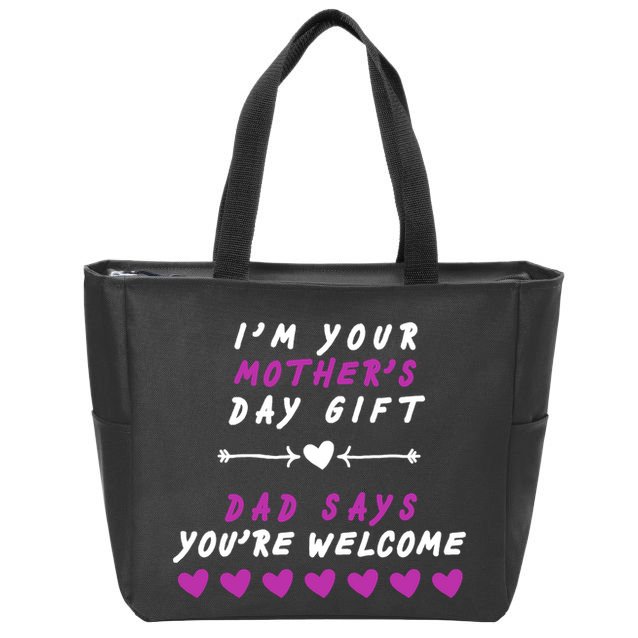 i'm Your Mothers Day Gift Dad Says Your Welcome Zip Tote Bag