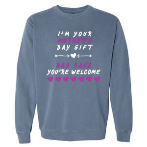 i'm Your Mothers Day Gift Dad Says Your Welcome Garment-Dyed Sweatshirt