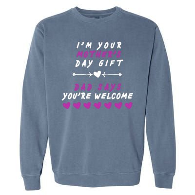 i'm Your Mothers Day Gift Dad Says Your Welcome Garment-Dyed Sweatshirt