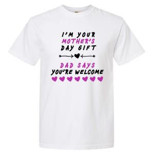 i'm Your Mothers Day Gift Dad Says Your Welcome Garment-Dyed Heavyweight T-Shirt