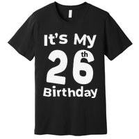 Its My 26th Birthday 26 Years Old Bday Gift 26th Birthday Premium T-Shirt