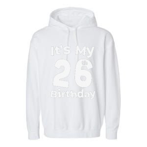 Its My 26th Birthday 26 Years Old Bday Gift 26th Birthday Garment-Dyed Fleece Hoodie