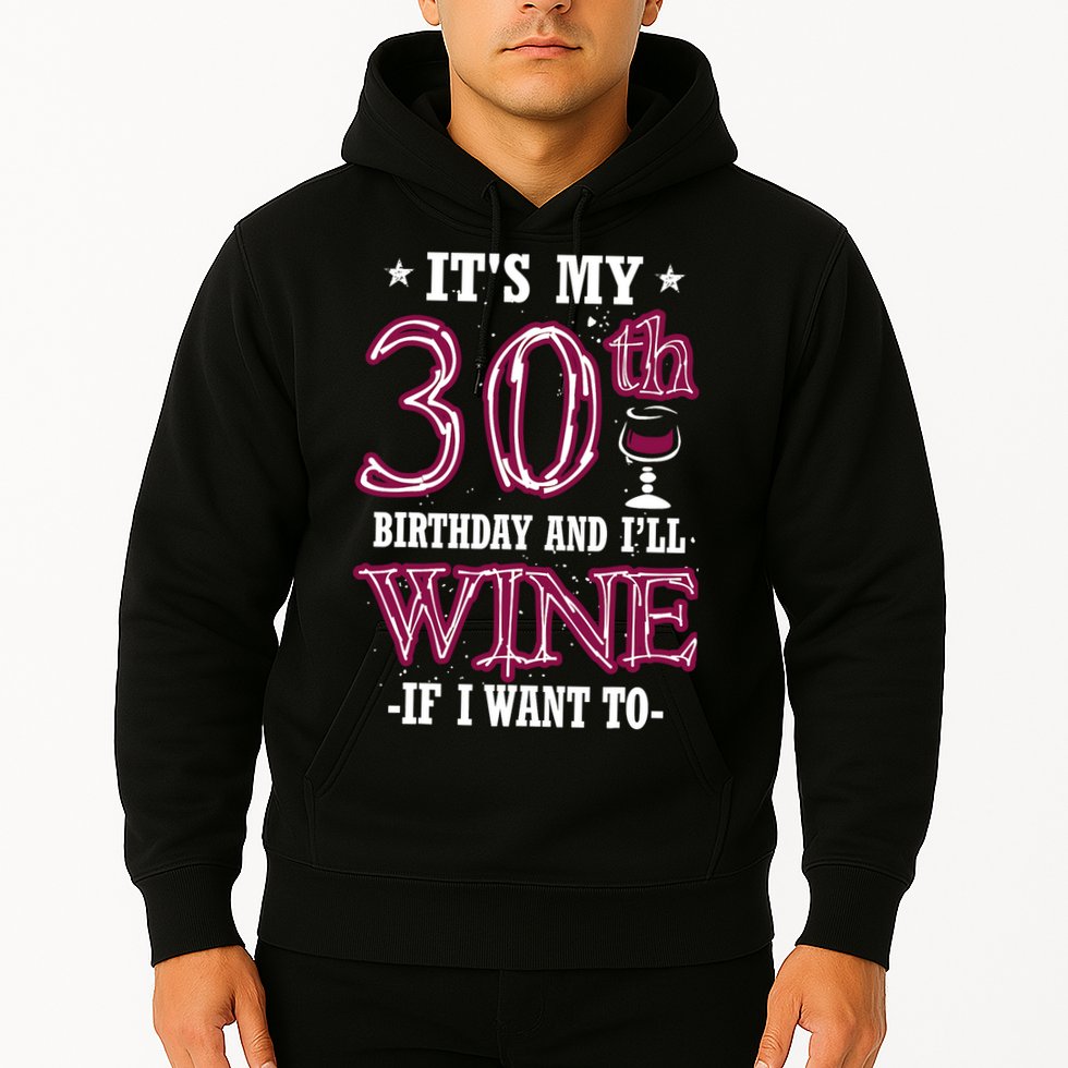 It's My 30th Birthday and I'll Wine If I Want To Hoodie