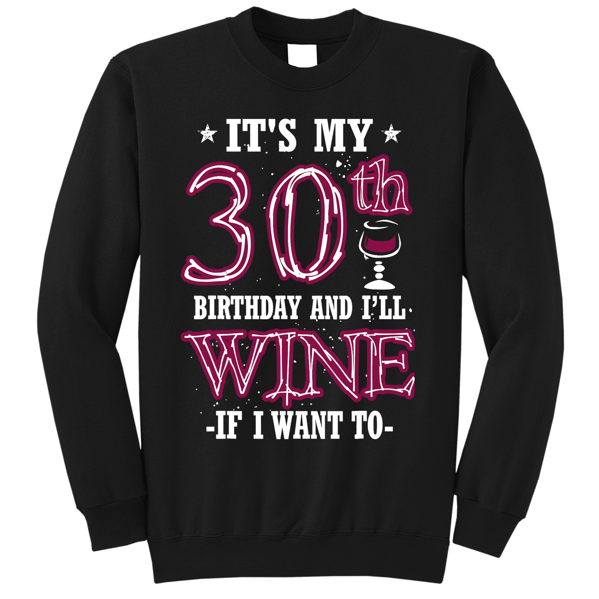 It's My 30th Birthday and I'll Wine If I Want To Sweatshirt