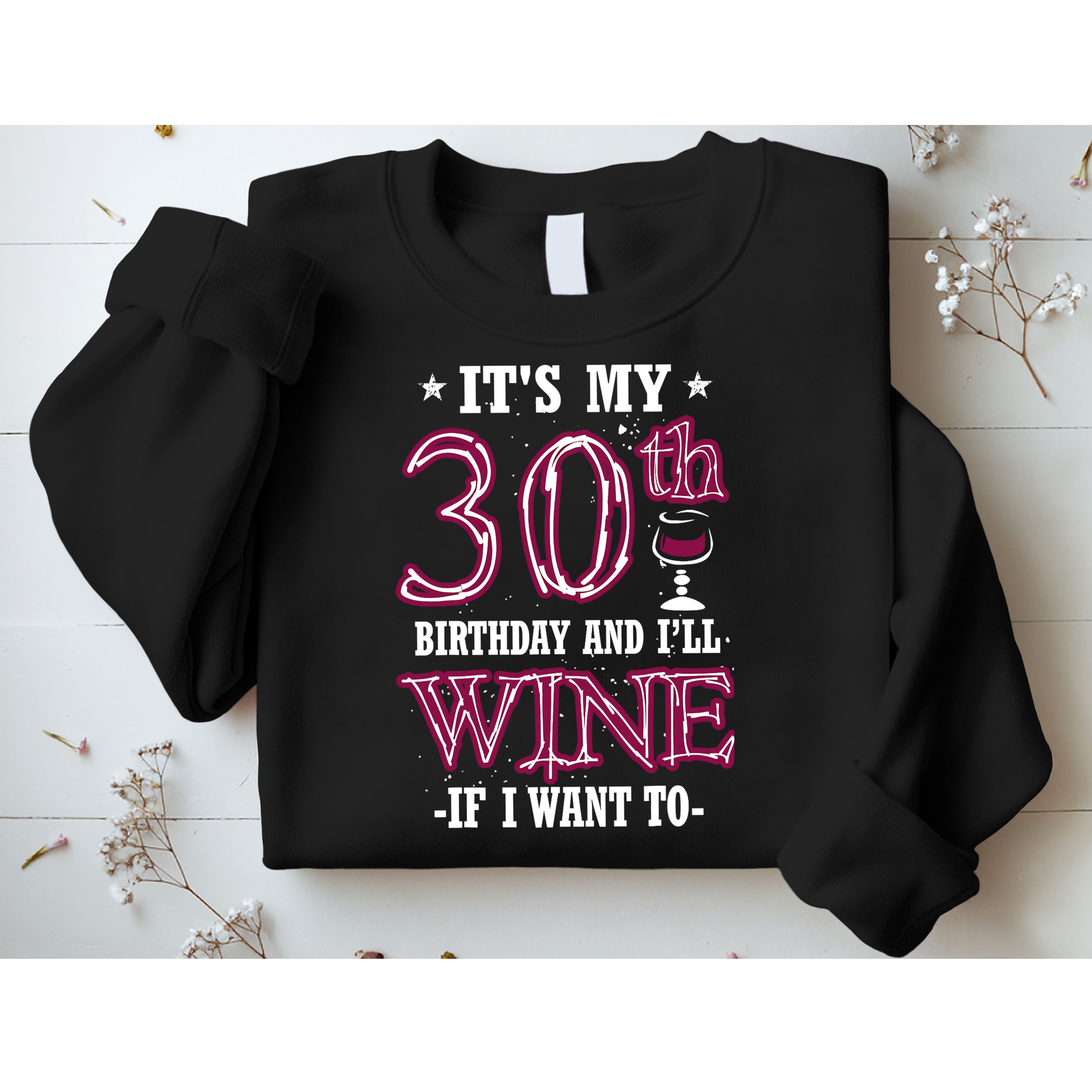 It's My 30th Birthday and I'll Wine If I Want To Sweatshirt