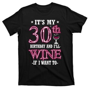 It's My 30th Birthday and I'll Wine If I Want To T-Shirt