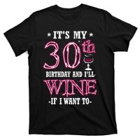 It's My 30th Birthday and I'll Wine If I Want To T-Shirt