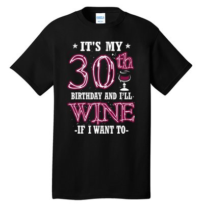 It's My 30th Birthday and I'll Wine If I Want To Tall T-Shirt