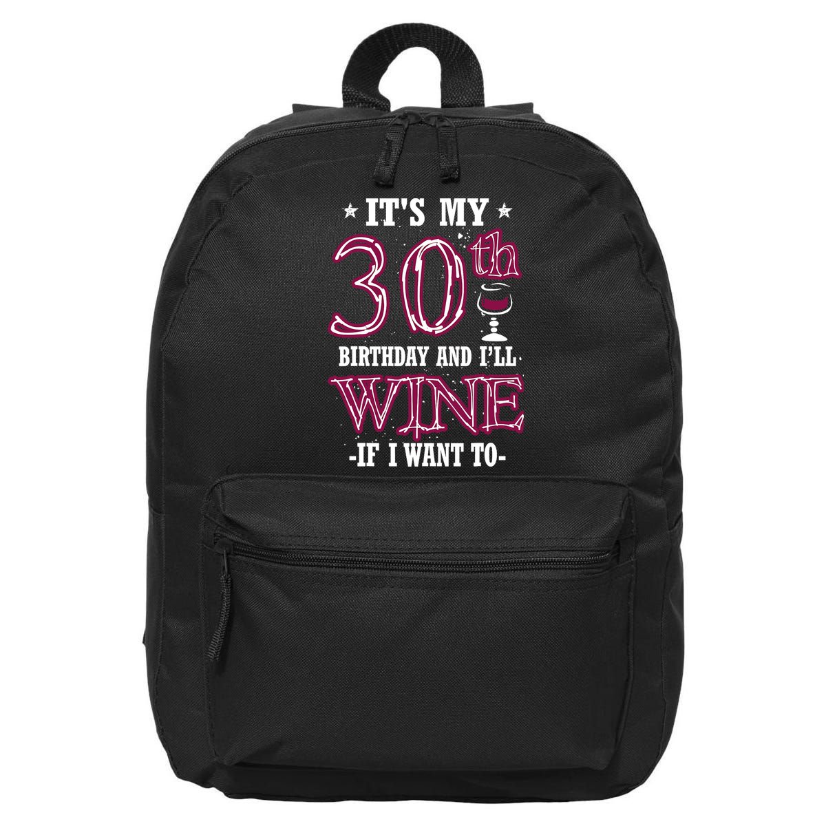 It's My 30th Birthday and I'll Wine If I Want To 16 in Basic Backpack