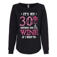 It's My 30th Birthday and I'll Wine If I Want To Womens California Wash Sweatshirt