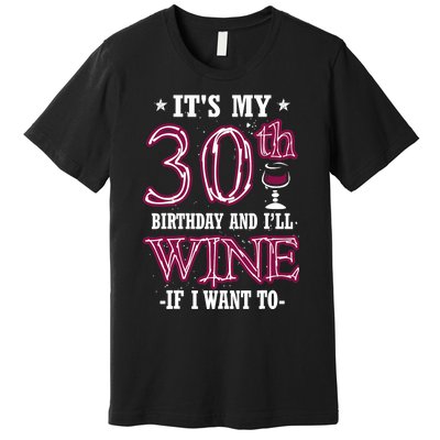 It's My 30th Birthday and I'll Wine If I Want To Premium T-Shirt