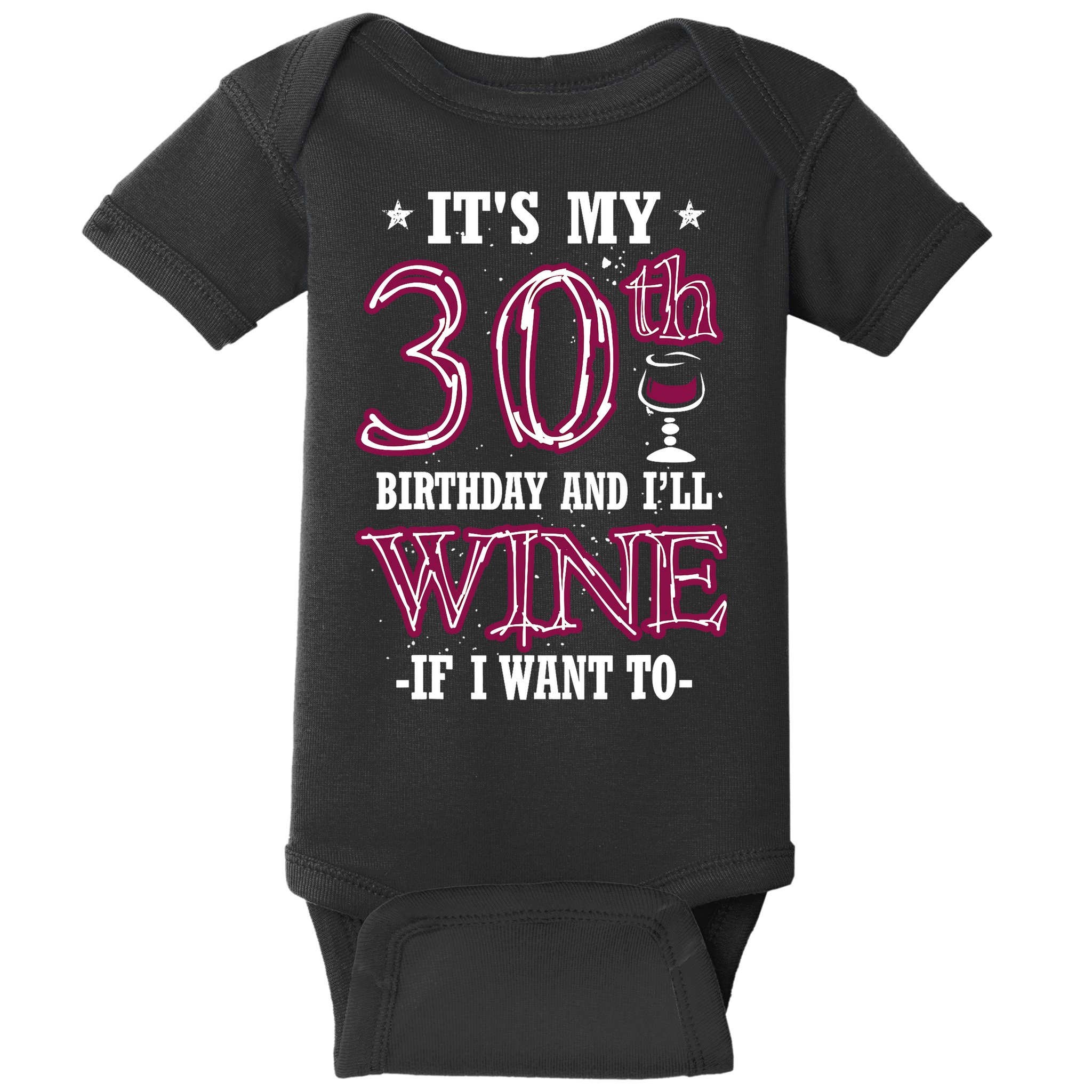 It's My 30th Birthday and I'll Wine If I Want To Baby Bodysuit