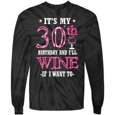 It's My 30th Birthday and I'll Wine If I Want To Tie-Dye Long Sleeve Shirt