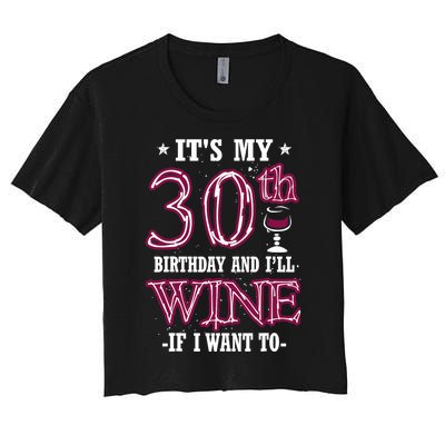 It's My 30th Birthday and I'll Wine If I Want To Women's Crop Top Tee