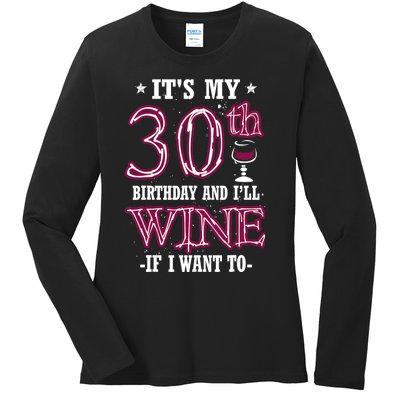 It's My 30th Birthday and I'll Wine If I Want To Ladies Long Sleeve Shirt