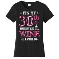 It's My 30th Birthday and I'll Wine If I Want To Women's T-Shirt