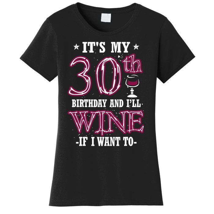 It's My 30th Birthday and I'll Wine If I Want To Women's T-Shirt