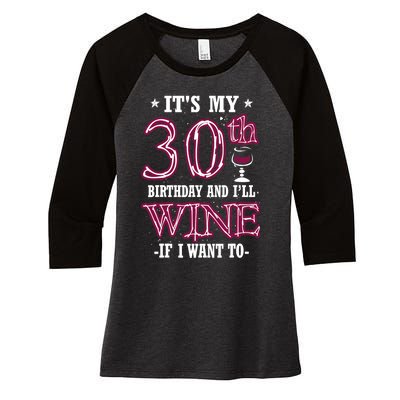 It's My 30th Birthday and I'll Wine If I Want To Women's Tri-Blend 3/4-Sleeve Raglan Shirt