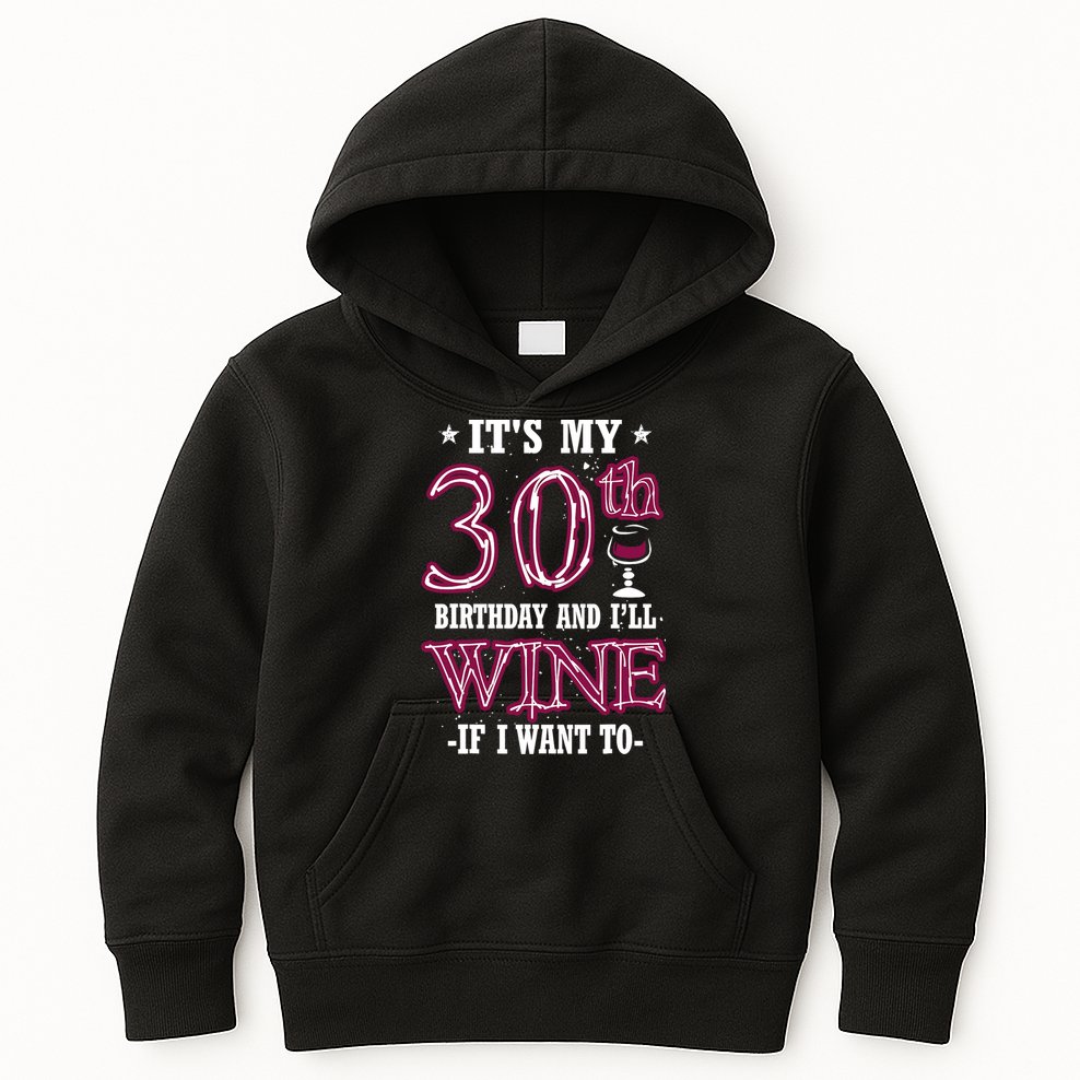 It's My 30th Birthday and I'll Wine If I Want To Kids Hoodie