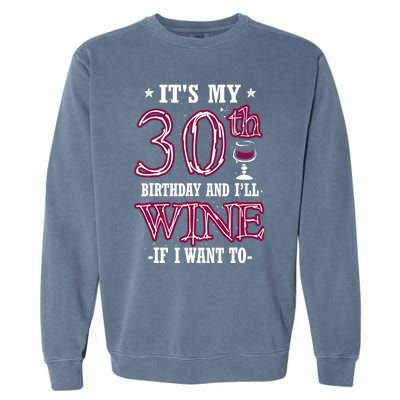 It's My 30th Birthday and I'll Wine If I Want To Garment-Dyed Sweatshirt