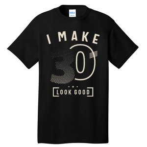 I Make 30 Birthday 30 Years Old Tall T-Shirt