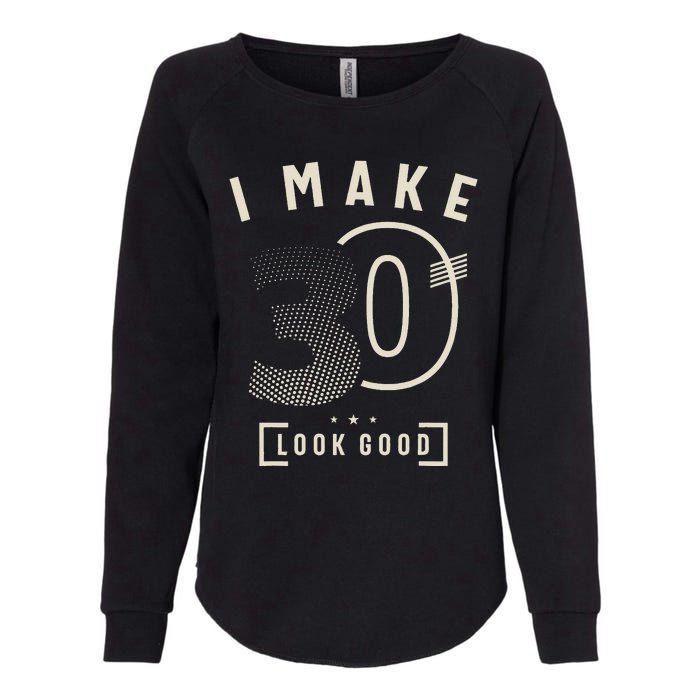 I Make 30 Birthday 30 Years Old Womens California Wash Sweatshirt