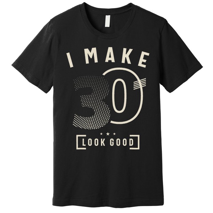 I Make 30 Birthday 30 Years Old Premium T-Shirt