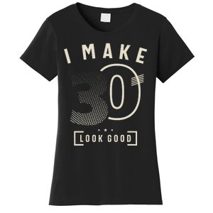 I Make 30 Birthday 30 Years Old Women's T-Shirt