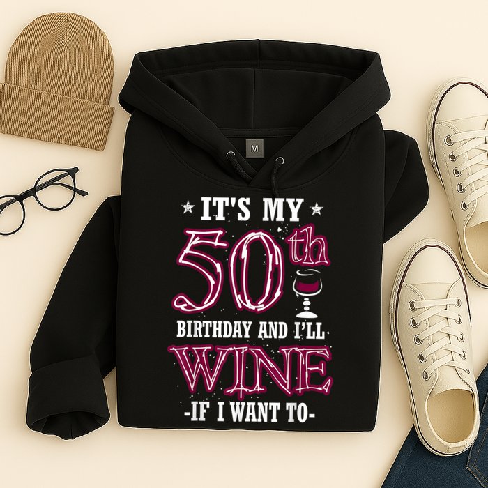 It's My 50th Birthday and I'll Wine If I Want To Hoodie