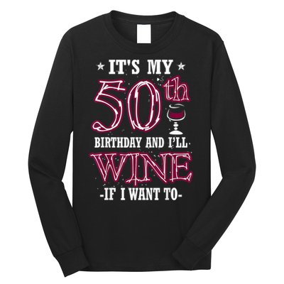 It's My 50th Birthday and I'll Wine If I Want To Long Sleeve Shirt