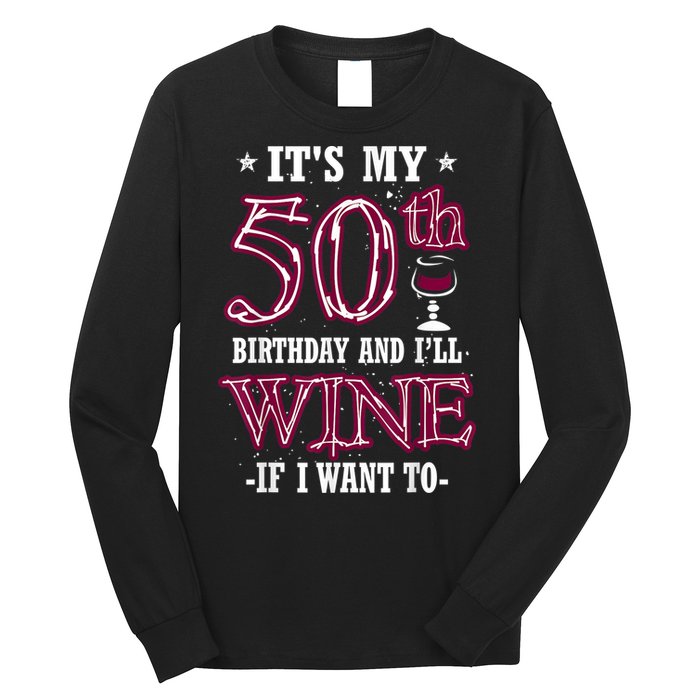It's My 50th Birthday and I'll Wine If I Want To Long Sleeve Shirt