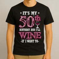 It's My 50th Birthday and I'll Wine If I Want To T-Shirt