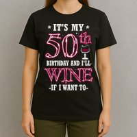 It's My 50th Birthday and I'll Wine If I Want To T-Shirt