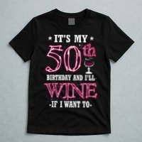 It's My 50th Birthday and I'll Wine If I Want To T-Shirt