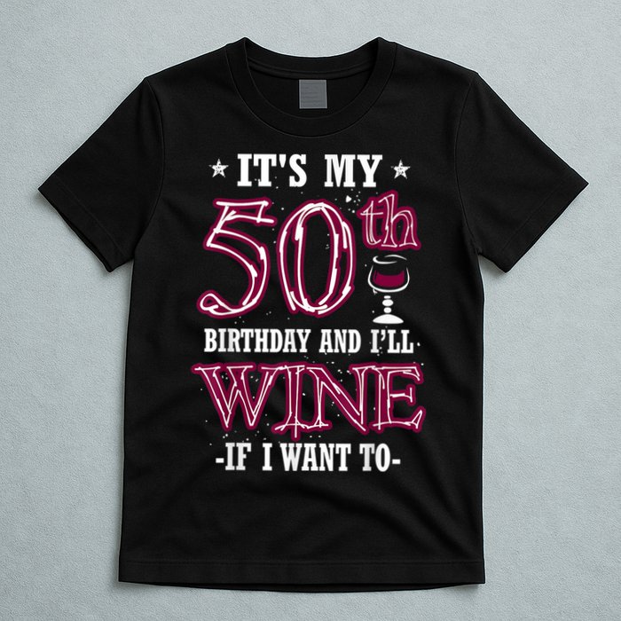 It's My 50th Birthday and I'll Wine If I Want To T-Shirt