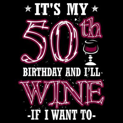 It's My 50th Birthday and I'll Wine If I Want To T-Shirt