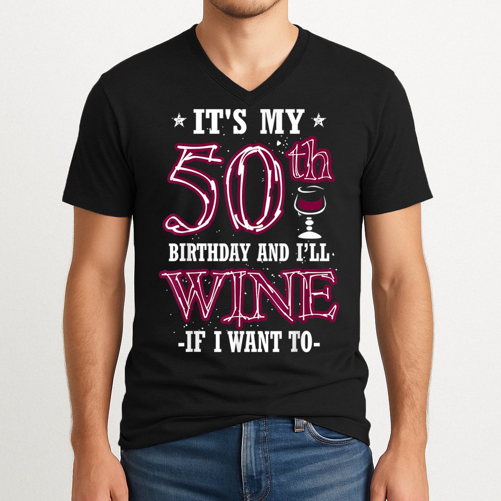 It's My 50th Birthday and I'll Wine If I Want To V-Neck T-Shirt