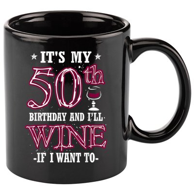 It's My 50th Birthday and I'll Wine If I Want To 11oz C Handle Ceramic Mug