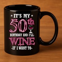It's My 50th Birthday and I'll Wine If I Want To 11oz C Handle Ceramic Mug